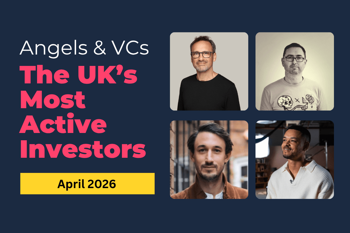Most Active UK Investors (April 2026 Edition): Angels Investors, VC Firms and CVCs